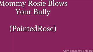 Paintedrose -- Mommy Rosie Blows Your Bully